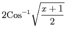 $ \displaystyle{2\mathrm{Cos}^{-1}\sqrt{\frac{x+1}{2}}}$