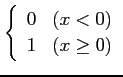 $ \displaystyle{\left\{\begin{array}{cc}
0 & (x < 0)\\ 1 & (x \geq 0)
\end{array}\right.}$