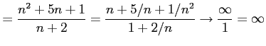 $\displaystyle =\frac{n^2+5n+1}{n+2}=\frac{n+5/n+1/n^2}{1+2/n} \to \frac{\infty}{1}=\infty$