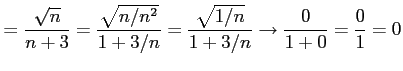 $\displaystyle =\frac{\sqrt{n}}{n+3}= \frac{\sqrt{n/n^2}}{1+3/n}= \frac{\sqrt{1/n}}{1+3/n} \to \frac{0}{1+0}=\frac{0}{1}=0$
