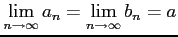 $\displaystyle \lim_{n\to\infty}a_{n}=\lim_{n\to\infty}b_{n}=a$