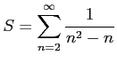 $\displaystyle S=\sum_{n=2}^{\infty}\frac{1}{n^2-n}$
