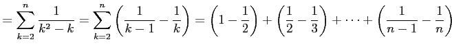$\displaystyle = \sum_{k=2}^{n}\frac{1}{k^2-k}= \sum_{k=2}^{n}\left(\frac{1}{k-1...
...(\frac{1}{2}-\frac{1}{3}\right)+ \cdots+ \left(\frac{1}{n-1}-\frac{1}{n}\right)$