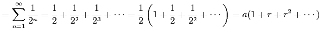 $\displaystyle = \sum_{n=1}^{\infty}\frac{1}{2^n}= \frac{1}{2}+\frac{1}{2^2}+\fr...
...= \frac{1}{2}\left(1+\frac{1}{2}+\frac{1}{2^2}+\cdots\right)= a(1+r+r^2+\cdots)$
