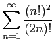 $ \displaystyle{\sum_{n=1}^{\infty}\frac{(n!)^2}{(2n)!}}$
