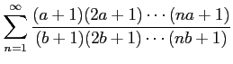 $ \displaystyle{\sum_{n=1}^{\infty}\frac{(a+1)(2a+1)\cdots(na+1)}
{(b+1)(2b+1)\cdots(nb+1)}}$