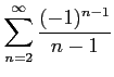 $ \displaystyle{\sum_{n=2}^{\infty}\frac{(-1)^{n-1}}{n-1}}$