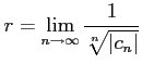 $ \displaystyle{r= \lim_{n \to\infty}\frac{1}{\sqrt[n]{\vert c_n\vert}}}$
