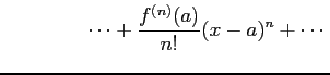 $\displaystyle \qquad\qquad\cdots+ \frac{f^{(n)}(a)}{n!}(x-a)^n+\cdots$