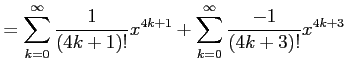 $\displaystyle = \sum_{k=0}^{\infty}\frac{1}{(4k+1)!}x^{4k+1} + \sum_{k=0}^{\infty}\frac{-1}{(4k+3)!}x^{4k+3}$