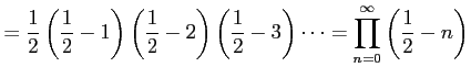 $\displaystyle = \frac{1}{2} \left(\frac{1}{2}-1\right) \left(\frac{1}{2}-2\righ...
...ft(\frac{1}{2}-3\right) \cdots = \prod_{n=0}^{\infty}\left(\frac{1}{2}-n\right)$