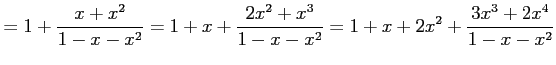 $\displaystyle = 1+\frac{x+x^2}{1-x-x^2}= 1+x+\frac{2x^2+x^3}{1-x-x^2}= 1+x+2x^2+\frac{3x^3+2x^4}{1-x-x^2}$