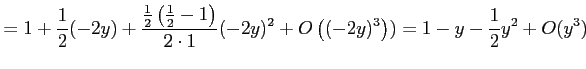 $\displaystyle =1+\frac{1}{2}(-2y)+ \frac{\frac{1}{2}\left(\frac{1}{2}-1\right)}{2\cdot 1}(-2y)^2+ O\left((-2y)^3\right))= 1-y-\frac{1}{2}y^2+O(y^3)$