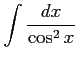 $ \displaystyle{\int\frac{dx}{\cos^2x}}$