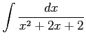 $ \displaystyle{\int\frac{dx}{x^2+2x+2}}$