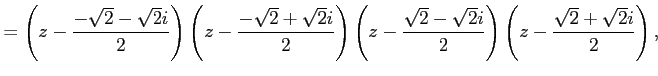 $\displaystyle = \left(z-\frac{-\sqrt{2}-\sqrt{2}i}{2}\right) \left(z-\frac{-\sq...
...frac{\sqrt{2}-\sqrt{2}i}{2}\right) \left(z-\frac{\sqrt{2}+\sqrt{2}i}{2}\right),$
