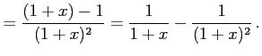 $\displaystyle = \frac{(1+x)-1}{(1+x)^2}= \frac{1}{1+x}-\frac{1}{(1+x)^2}\,.$