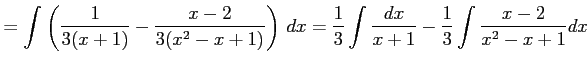 $\displaystyle = \int\left( \frac{1}{3(x+1)}-\frac{x-2}{3(x^2-x+1)} \right)\,dx= \frac{1}{3} \int\frac{dx}{x+1}- \frac{1}{3} \int\frac{x-2}{x^2-x+1}dx$