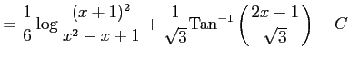 $\displaystyle = \frac{1}{6}\log \frac{(x+1)^2}{x^2-x+1}+ \frac{1}{\sqrt{3}} \mathrm{Tan}^{-1}\left(\frac{2x-1}{\sqrt{3}}\right)+C$
