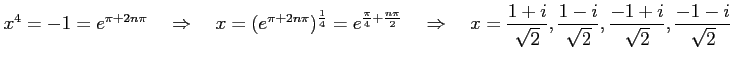 $\displaystyle x^4=-1=e^{\pi+2n\pi} \quad\Rightarrow\quad x= (e^{\pi+2n\pi})^{\f...
...}{\sqrt{2}}, \frac{1-i}{\sqrt{2}}, \frac{-1+i}{\sqrt{2}}, \frac{-1-i}{\sqrt{2}}$