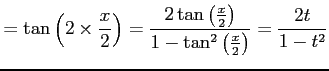 $\displaystyle = \tan\left( 2\times\frac{x}{2} \right)= \frac{2\tan\left(\frac{x}{2}\right)}{1-\tan^2\left(\frac{x}{2}\right)}= \frac{2t}{1-t^2}$