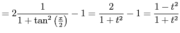 $\displaystyle = 2\frac{1}{1+\tan^2\left(\frac{x}{2}\right)}-1= \frac{2}{1+t^2}-1= \frac{1-t^2}{1+t^2}$