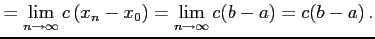 $\displaystyle = \lim_{n\to\infty} c\left(x_{n}-x_{0}\right)= \lim_{n\to\infty}c(b-a)=c(b-a)\,.$