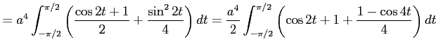 $\displaystyle = a^4\int_{-\pi/2}^{\pi/2} \left(\frac{\cos 2t+1}{2}+\frac{\sin^2...
...\frac{a^4}{2}\int_{-\pi/2}^{\pi/2} \left(\cos 2t+1+\frac{1-\cos 4t}{4}\right)dt$