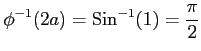 $ \displaystyle{\phi^{-1}(2a)=\mathrm{Sin}^{-1}(1)=\frac{\pi}{2}}$