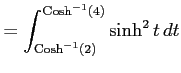 $\displaystyle = \int^{\mathrm{Cosh}^{-1}(4)}_{\mathrm{Cosh}^{-1}(2)} \sinh^2 t\,dt$