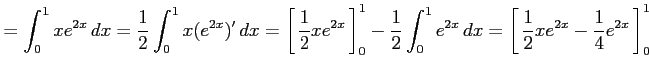 $\displaystyle = \int_{0}^{1}xe^{2x}\,dx= \frac{1}{2}\int_{0}^{1}x(e^{2x})'\,dx=...
...em width0em depth0.1em\,{\frac{1}{2}xe^{2x}-\frac{1}{4}e^{2x}}\,\right]_{0}^{1}$