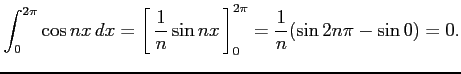 $\displaystyle \int_{0}^{2\pi}\cos nx\,dx= \left[\vrule height1.5em width0em dep...
...em\,{\frac{1}{n}\sin nx}\,\right]_{0}^{2\pi}= \frac{1}{n}(\sin 2n\pi-\sin 0)=0.$