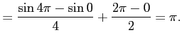$\displaystyle = \frac{\sin 4\pi-\sin 0}{4}+\frac{2\pi-0}{2}= \pi.$