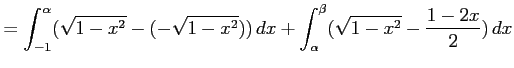 $\displaystyle = \int_{-1}^{\alpha}(\sqrt{1-x^2}-(-\sqrt{1-x^2}))\,dx+ \int_{\alpha}^{\beta}(\sqrt{1-x^2}-\frac{1-2x}{2})\,dx$