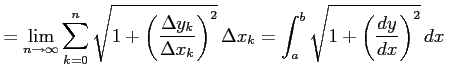 $\displaystyle = \lim_{n\to\infty} \sum_{k=0}^{n} \sqrt{1+\left(\frac{\Delta y_k...
...\right)^2}\,\Delta x_k= \int_{a}^{b}\sqrt{1+\left(\frac{dy}{dx}\right)^2}\,dx\,$