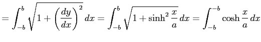 $\displaystyle = \int_{-b}^{b}\sqrt{1+\left(\frac{dy}{dx}\right)^2}\,dx= \int_{-b}^{b}\sqrt{1+\sinh^2\frac{x}{a}}\,dx= \int_{-b}^{-b}\cosh\frac{x}{a}\,dx$