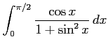 $ \displaystyle{\int_{0}^{\pi/2}\frac{\cos x}{1+\sin^2 x}\,dx}$