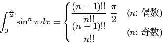 \begin{displaymath}\displaystyle{\int_{0}^{\frac{\pi}{2}}\sin^{n}x\,dx=
\begin{c...
...laystyle{\frac{(n-1)!!}{n!!}} & \text{($n$: )}
\end{cases}}\end{displaymath}