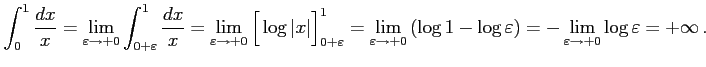 $\displaystyle \int_{0}^{1} \frac{dx}{x}= \lim_{\varepsilon\to+0} \int_{0+\varep...
...og 1-\log\varepsilon\right)= -\lim_{\varepsilon\to+0}\log\varepsilon=+\infty\,.$