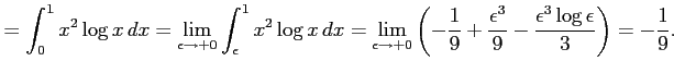 $\displaystyle =\int_{0}^{1}x^2\log x\,dx= \lim_{\epsilon\to+0}\int_{\epsilon}^{...
...+\frac{\epsilon^3}{9} -\frac{\epsilon^{3}\log\epsilon}{3} \right)=-\frac{1}{9}.$