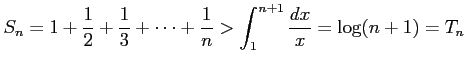 $\displaystyle S_{n}=1+\frac{1}{2}+\frac{1}{3}+\cdots+ \frac{1}{n} > \int_{1}^{n+1}\frac{dx}{x}= \log(n+1)=T_{n}$