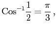 $\displaystyle \mathrm{Cos}^{-1}\frac{1}{2}=\frac{\pi}{3}\,,$
