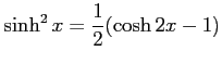 $\displaystyle \sinh^2x=\frac{1}{2}(\cosh 2x-1)$
