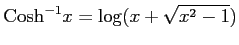 $ \displaystyle{\mathrm{Cosh}^{-1}x=\log(x+\sqrt{x^2-1})}$