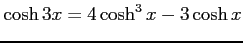 $ \displaystyle{\cosh3x=4\cosh^3x-3\cosh x}$