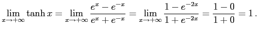 $\displaystyle \lim_{x\to+\infty}\tanh x= \lim_{x\to+\infty}\frac{e^{x}-e^{-x}}{e^{x}+e^{-x}}= \lim_{x\to+\infty}\frac{1-e^{-2x}}{1+e^{-2x}}= \frac{1-0}{1+0}=1\,.$