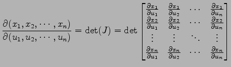 $\displaystyle \frac{\partial(x_1,x_2,\cdots,x_n)} {\partial(u_1,u_2,\cdots,u_n)...
...l x_n}{\partial u_2} & \cdots & \frac{\partial x_n}{\partial u_n} \end{bmatrix}$