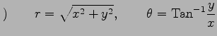 $\displaystyle )\qquad r=\sqrt{x^2+y^2}, \qquad \theta=\mathrm{Tan}^{-1}\frac{y}{x}$