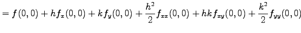 $\displaystyle =f(0,0)+hf_x(0,0)+kf_y(0,0)+ \frac{h^2}{2}f_{xx}(0,0)+ hkf_{xy}(0,0)+ \frac{k^2}{2}f_{yy}(0,0)$