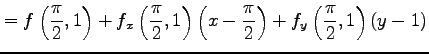 $\displaystyle =f\left(\frac{\pi}{2},1\right)+ f_x\left(\frac{\pi}{2},1\right)\left(x-\frac{\pi}{2}\right)+ f_y\left(\frac{\pi}{2},1\right)(y-1)$